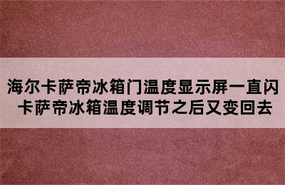 海尔卡萨帝冰箱门温度显示屏一直闪 卡萨帝冰箱温度调节之后又变回去